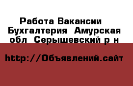 Работа Вакансии - Бухгалтерия. Амурская обл.,Серышевский р-н